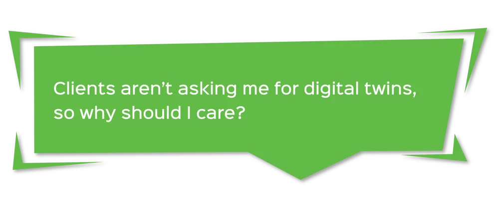 Grüne eckige Sprechblase mit Text auf Englisch: Die Kunden fragen mich nicht nach digitalen Zwillingen, warum sollte ich mich also darum kümmern?